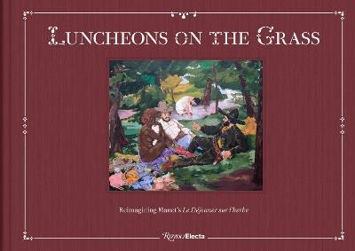 Luncheons on the Grass: Reimagining Manet's Le Déjeuner Sur L'Herbe - Jeffrey Deitch,Aruna D'Souza - cover