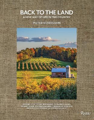 Back to The Land: A New Way of Life in the Country: Foraging, Cheesemaking, Beekeeping, Syrup Tapping, Beer Brewing, Orchard Tending , Vegetable Gardening, and Ecological Farming in the Hudson River Valley - Pieter Estersohn - cover