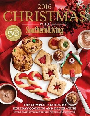 Christmas with Southern Living 2016: The Complete Guide to Holiday Cooking and Decorating - The Editors of Southern Living - cover