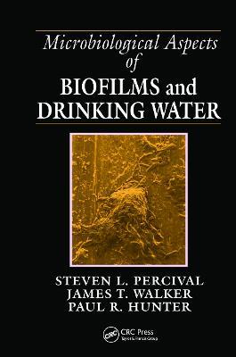 Microbiological Aspects of Biofilms and Drinking Water - Steven Lane Percival,James Taggari Walker,Paul R. Hunter - cover
