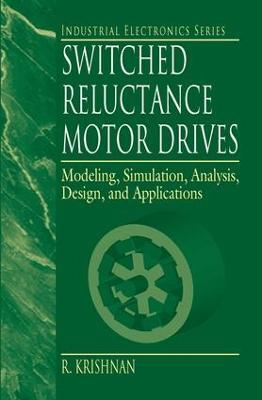 Switched Reluctance Motor Drives: Modeling, Simulation, Analysis, Design, and Applications - R. Krishnan - cover