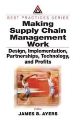 Making Supply Chain Management Work: Design, Implementation, Partnerships, Technology, and Profits