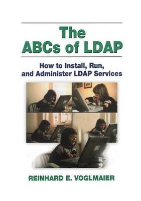 The ABCs of LDAP: How to Install, Run, and Administer LDAP Services - Reinhard E. Voglmaier - cover