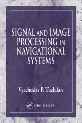 Signal and Image Processing in Navigational Systems - Vyacheslav Tuzlukov - cover