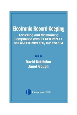 Electronic Record Keeping: Achieving and Maintaining Compliance with 21 CFR Part 11 and 45 CFR Parts 160, 162, and 164 - David Nettleton,Janet Gough - cover