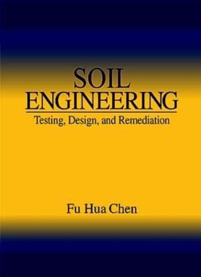 Soil Engineering: Testing, Design, and Remediation - Fu Hua Chen - cover