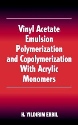 Vinyl Acetate Emulsion Polymerization and Copolymerization with Acrylic Monomers - Yildirim H. Erbil - cover