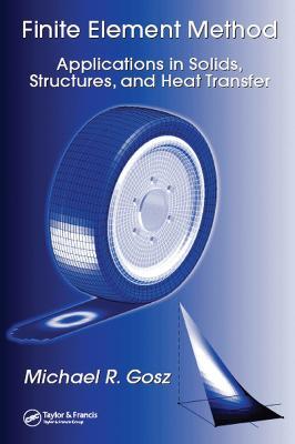 Finite Element Method: Applications in Solids, Structures, and Heat Transfer - Michael R. Gosz - cover