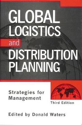 Global Logistics And Distribution Planning: Strategies for Management - Donald Waters - cover