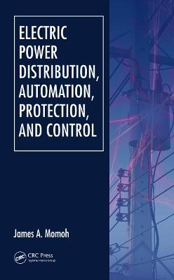 Electric Power Distribution, Automation, Protection, and Control - James A. Momoh - cover