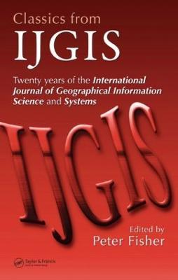 Classics from IJGIS: Twenty years of the International Journal of Geographical Information Science and Systems - cover