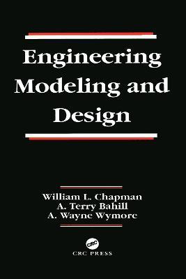 Engineering Modeling and Design - William L. Chapman,A. Terry Bahill,A. Wayne Wymore - cover
