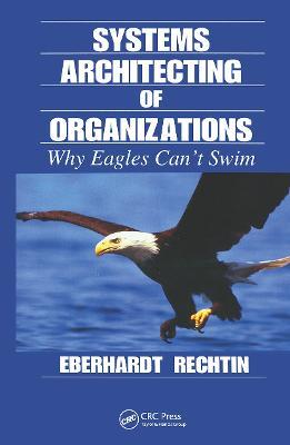 Systems Architecting of Organizations: Why Eagles Can't Swim - Eberhardt Rechtin - cover
