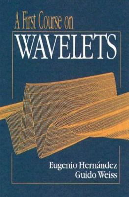 A First Course on Wavelets - Eugenio Hernandez,Guido Weiss - cover