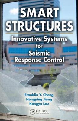 Smart Structures: Innovative Systems for Seismic Response Control - Franklin Y. Cheng,Hongping Jiang,Kangyu Lou - cover