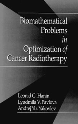 Biomathematical Problems in Optimization of Cancer Radiotherapy - A.Y. Yakovlev,L. Pavlova,L.G. Hanin - cover