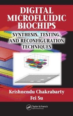 Digital Microfluidic Biochips: Synthesis, Testing, and Reconfiguration Techniques - Krishnendu Chakrabarty,Fei Su - cover