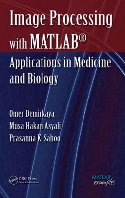 Image Processing with MATLAB: Applications in Medicine and Biology - Omer Demirkaya,Musa H. Asyali,Prasanna K. Sahoo - cover