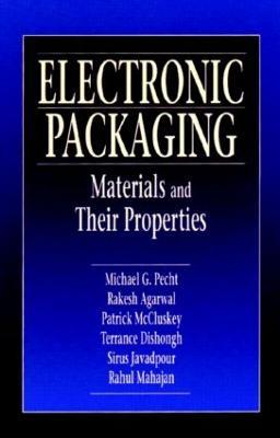 Electronic Packaging Materials and Their Properties - Michael Pecht,Rakish Agarwal,F. Patrick McCluskey - cover