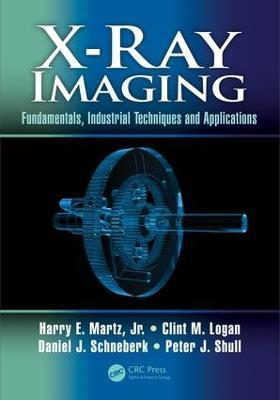 X-Ray Imaging: Fundamentals, Industrial Techniques and Applications - Harry E. Martz,Clint M. Logan,Daniel J. Schneberk - cover