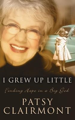 I Grew Up Little: Finding Hope in a Big God - Patsy Clairmont - cover