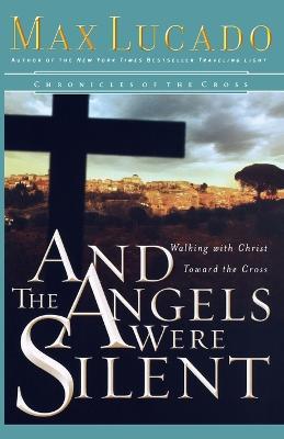 And the Angels Were Silent: Walking with Christ toward the Cross - Max Lucado - cover