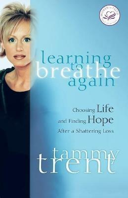 Learning to Breathe Again: Choosing Life and Finding Hope After a Shattering Loss - Tammy Trent - cover