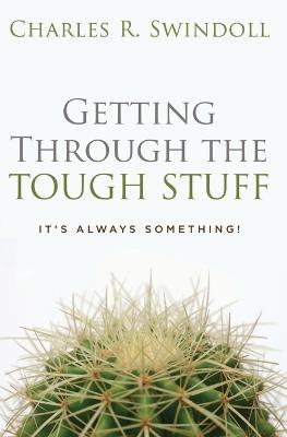 Getting Through the Tough Stuff: It's Always Something! - Charles R. Swindoll - cover