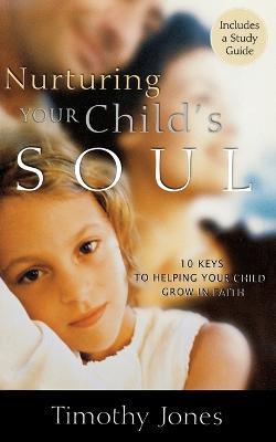 Nurturing Your Child's Soul: 10 Keys to Helping Your Child Grow in Faith - Timothy Jones - cover