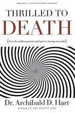 Thrilled to Death: How the Endless Pursuit of Pleasure Is Leaving Us Numb