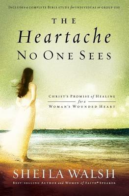 The Heartache No One Sees: Real Healing for a Woman's Wounded Heart - Sheila Walsh - cover