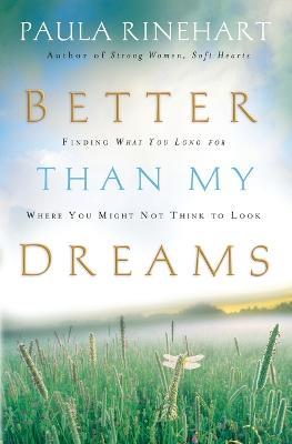 Better Than My Dreams: Finding What You Long For Where You Might Not Think to Look - Paula Rinehart - cover