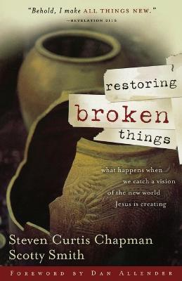 Restoring Broken Things: What Happens When We Catch a Vision of the New World Jesus Is Creating - Steven Curtis Chapman - cover