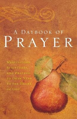 A Daybook of Prayer: Meditations, Scriptures, and Prayers to Draw Near to the Heart of God - Thomas Nelson - cover