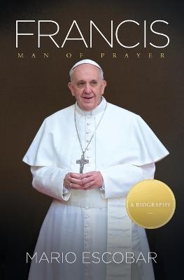 Francis: Man of Prayer - Mario Escobar - cover
