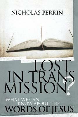 Lost In Transmission?: What We Can Know About the Words of Jesus - Nicholas Perrin - cover