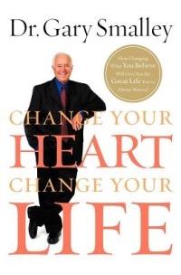 Change Your Heart, Change Your Life: How Changing What You Believe Will Give You the Great Life You've Always Wanted - Gary Smalley - cover