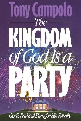The Kingdom of God is a Party: God's Radical Plan for His Family - Tony Campolo,Anthony Campolo - cover