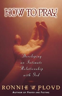How to Pray: Developing an Intimate Relationship with God - Ronnie Floyd - cover