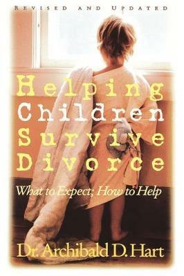 Helping Children Survive Divorce: What to Expect; How to Help - Archibald Hart - cover