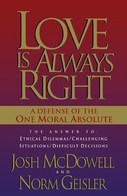 Love is Always Right: The Answers to Ethical Dilemmas, Challenging Situations, Difficult Decisions - Josh McDowell,Norm Geisler - cover