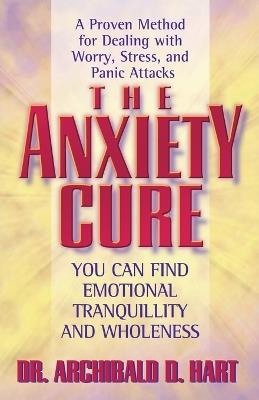 The Anxiety Cure - Archibald D. Hart - cover