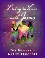 Living in Love with Jesus Workbook: Clothed in the Colors of His Love - Dee Brestin,Kathy Troccoli - cover