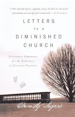 Letters to a Diminished Church: Passionate Arguments for the Relevance of Christian Doctrine - Dorothy Sayers - cover