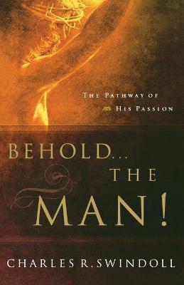 Behold... the Man!: The Pathway of His Passion - Charles R. Swindoll - cover