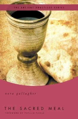 The Sacred Meal: The Ancient Practices Series - Nora Gallagher - cover