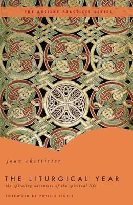 The Liturgical Year: The Spiraling Adventure of the Spiritual Life - The Ancient Practices Series - Joan Chittister - cover
