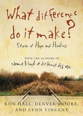 What Difference Do It Make?: Stories of Hope and Healing - Ron Hall,Denver Moore,Lynn Vincent - cover