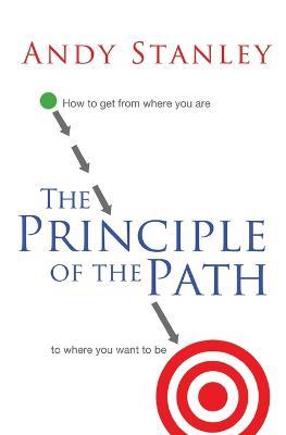 The Principle of the Path: How to Get from Where You Are to Where You Want to Be - Andy Stanley - cover