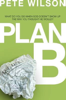 Plan B: What Do You Do When God Doesn't Show Up the Way You Thought He Would? - Pete Wilson - cover